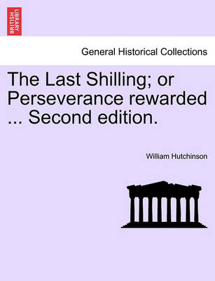 Book cover for The Last Shilling; Or Perseverance Rewarded ... Second Edition.