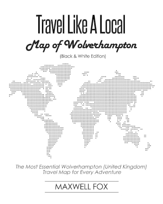 Book cover for Travel Like a Local - Map of Wolverhampton (United Kingdom) (Black and White Edition)