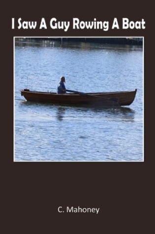 Cover of I Saw A Guy Rowing A Boat