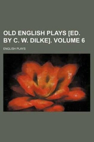 Cover of Old English Plays [Ed. by C. W. Dilke]. Volume 6