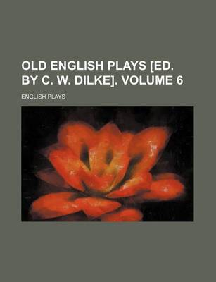 Book cover for Old English Plays [Ed. by C. W. Dilke]. Volume 6