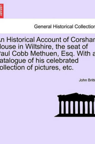 Cover of An Historical Account of Corsham House in Wiltshire, the Seat of Paul Cobb Methuen, Esq. with a Catalogue of His Celebrated Collection of Pictures, Etc.