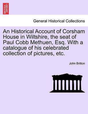 Book cover for An Historical Account of Corsham House in Wiltshire, the Seat of Paul Cobb Methuen, Esq. with a Catalogue of His Celebrated Collection of Pictures, Etc.