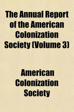 Cover of The Annual Report of the American Colonization Society (Volume 3)