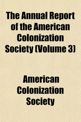 Book cover for The Annual Report of the American Colonization Society (Volume 3)