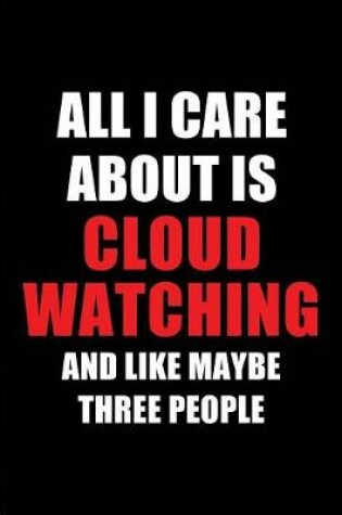 Cover of All I Care about Is Cloud Watching and Like Maybe Three People