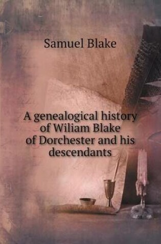 Cover of A genealogical history of Wiliam Blake of Dorchester and his descendants