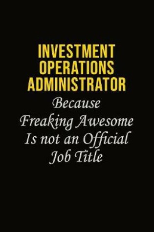Cover of Investment Operations Administrator Because Freaking Awesome Is Not An Official Job Title