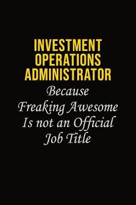 Book cover for Investment Operations Administrator Because Freaking Awesome Is Not An Official Job Title