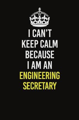 Book cover for I Can�t Keep Calm Because I Am An Engineering Secretary