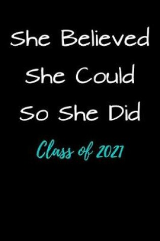 Cover of She Believed She Could So She Did Class of 2021