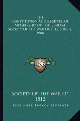 Cover of The Constitution and Register of Membership of the General Sthe Constitution and Register of Membership of the General Society of the War of 1812, June 1, 1908 Ociety of the War of 1812, June 1, 1908