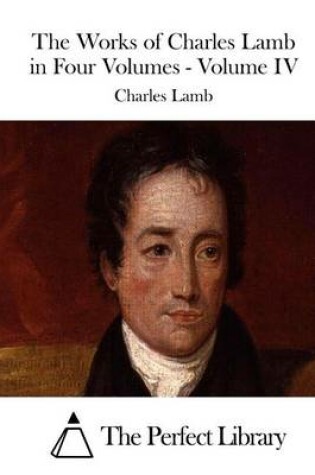 Cover of The Works of Charles Lamb in Four Volumes - Volume IV