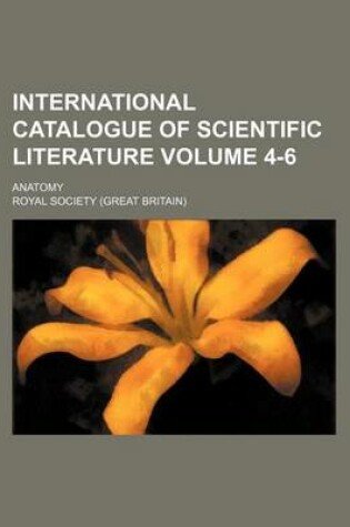 Cover of International Catalogue of Scientific Literature Volume 4-6; Anatomy