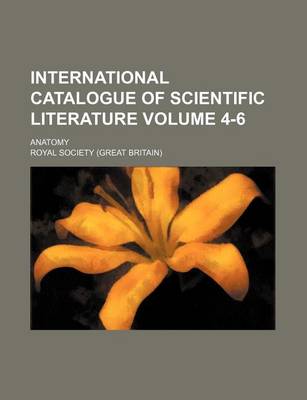 Book cover for International Catalogue of Scientific Literature Volume 4-6; Anatomy