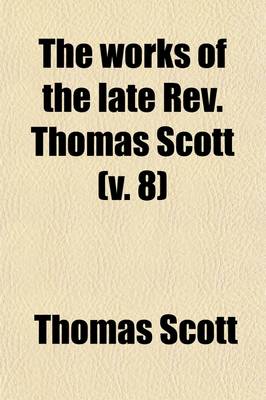 Book cover for The Works of the Late REV. Thomas Scott (Volume 8)