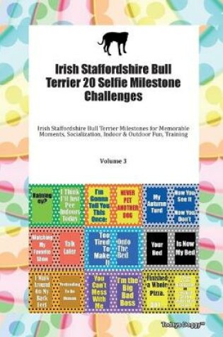 Cover of Irish Staffordshire Bull Terrier 20 Selfie Milestone Challenges Irish Staffordshire Bull Terrier Milestones for Memorable Moments, Socialization, Indoor & Outdoor Fun, Training Volume 3