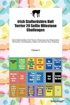 Book cover for Irish Staffordshire Bull Terrier 20 Selfie Milestone Challenges Irish Staffordshire Bull Terrier Milestones for Memorable Moments, Socialization, Indoor & Outdoor Fun, Training Volume 3