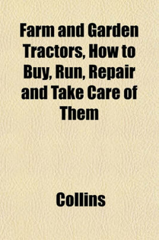 Cover of Farm and Garden Tractors, How to Buy, Run, Repair and Take Care of Them
