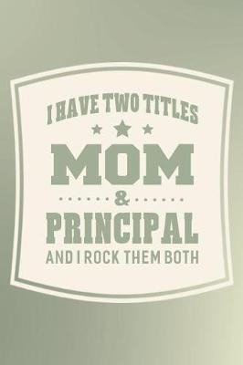 Book cover for I Have Two Titles Mom & Principal And I Rock Them Both