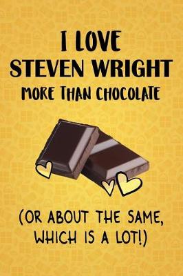 Book cover for I Love Steven Wright More Than Chocolate (Or About The Same, Which Is A Lot!)