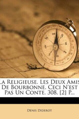 Cover of La Religieuse. Les Deux Amis De Bourbonne. Ceci N'est Pas Un Conte. 308, [2] P...