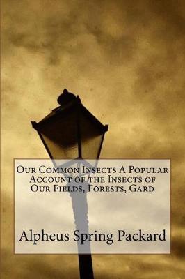 Book cover for Our Common Insects A Popular Account of the Insects of Our Fields, Forests, Gard