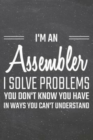 Cover of I'm an Assembler I Solve Problems You Don't Know You Have