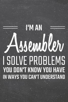 Book cover for I'm an Assembler I Solve Problems You Don't Know You Have