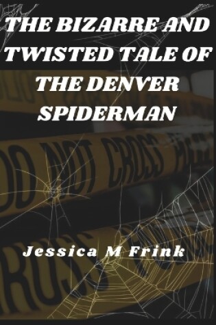 Cover of The Bizarre and Twisted Tale of the Denver Spiderman