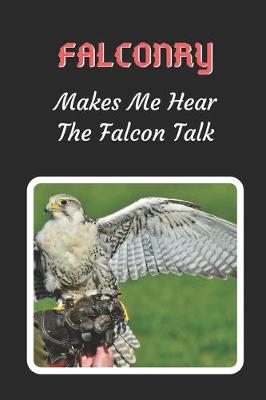 Book cover for Falconry Makes Me Hear The Falcon Talk