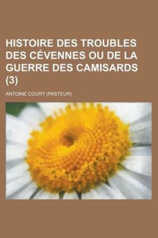 Cover of Histoire Des Troubles Des Cevennes Ou de La Guerre Des Camisards (3 )