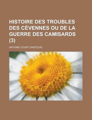 Book cover for Histoire Des Troubles Des Cevennes Ou de La Guerre Des Camisards (3 )