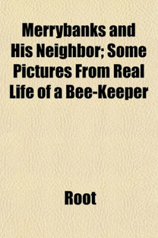 Cover of Merrybanks and His Neighbor; Some Pictures from Real Life of a Bee-Keeper