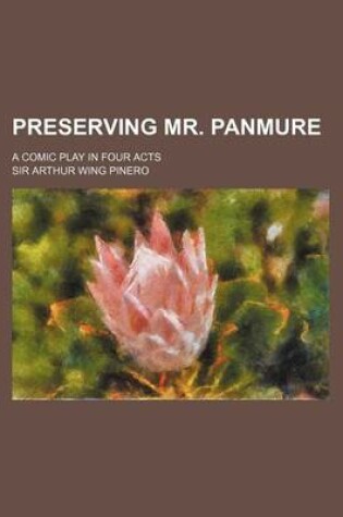 Cover of Preserving Mr. Panmure; A Comic Play in Four Acts