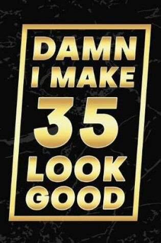 Cover of Damn I Make 35 Look Good