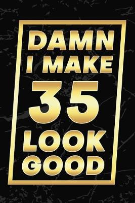 Book cover for Damn I Make 35 Look Good