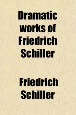 Cover of Dramatic Works of Friedrich Schiller; Wallenstein and Wilhelm Tell