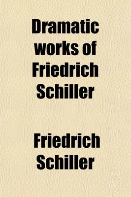 Book cover for Dramatic Works of Friedrich Schiller; Wallenstein and Wilhelm Tell