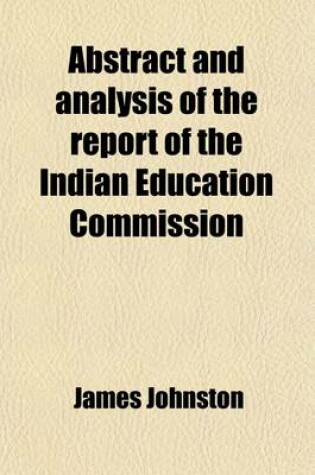 Cover of Abstract and Analysis of the Report of the Indian Education Commission, with Notes, and the Recommendations in Full