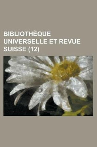 Cover of Biblioth Que Universelle Et Revue Suisse (12)