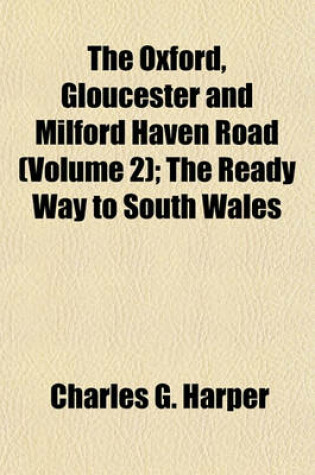 Cover of The Oxford, Gloucester and Milford Haven Road (Volume 2); The Ready Way to South Wales