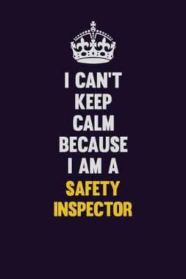 Book cover for I Can't Keep Calm Because I Am A Safety Inspector