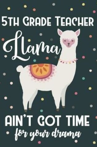 Cover of 5th Grade Teacher Llama Ain't Got Time For Your Drama