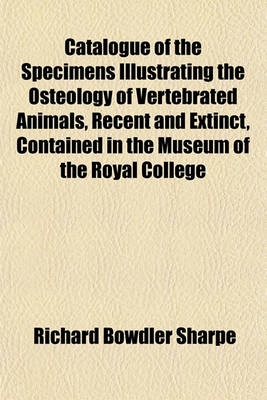 Book cover for Catalogue of the Specimens Illustrating the Osteology of Vertebrated Animals, Recent and Extinct, Contained in the Museum of the Royal College