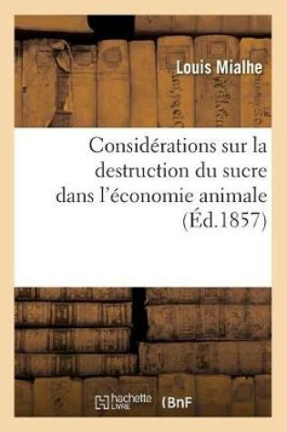 Cover of Considérations Sur La Destruction Du Sucre Dans l'Économie Animale