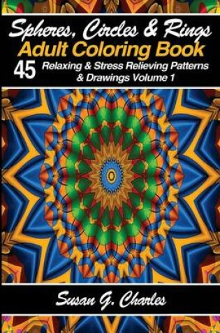 Cover of Spheres, Circles & Rings Adult Coloring Book, Volume 1