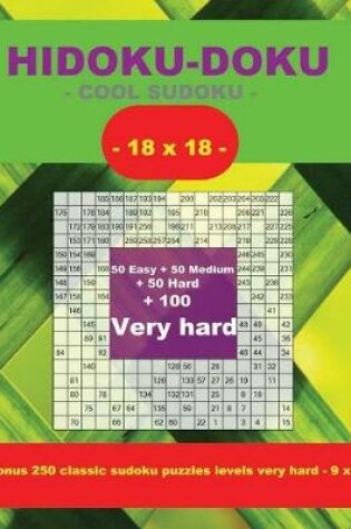 Cover of Hidoku-Doku - Cool Sudoku -18x18- 50 Easy + 50 Medium + 50 Hard + 100 Very Hard