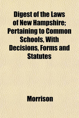 Book cover for Digest of the Laws of New Hampshire; Pertaining to Common Schools, with Decisions, Forms and Statutes