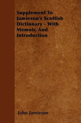 Cover of Supplement To Jamieson's Scottish Dictionary - With Memoir, And Introduction